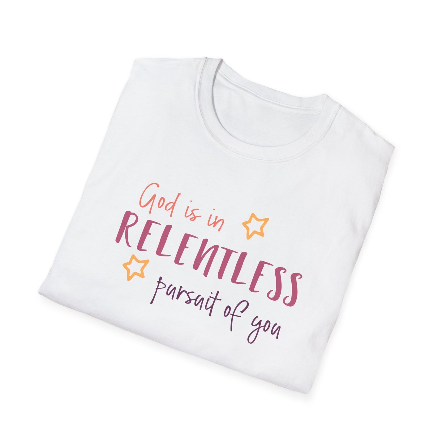 GOD IS IN RELENTLESS PURSUIT OF YOU Softstyle T-Shirt